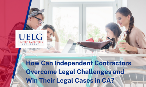 How Can Independent Contractors Overcome Legal Challenges and Win Their Legal Cases in CA | UELG