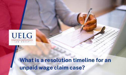 What’s The Timeline for Resolving An Unpaid Wage Claim Case in California?